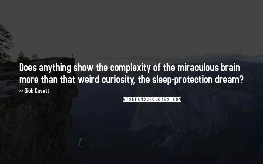 Dick Cavett Quotes: Does anything show the complexity of the miraculous brain more than that weird curiosity, the sleep-protection dream?