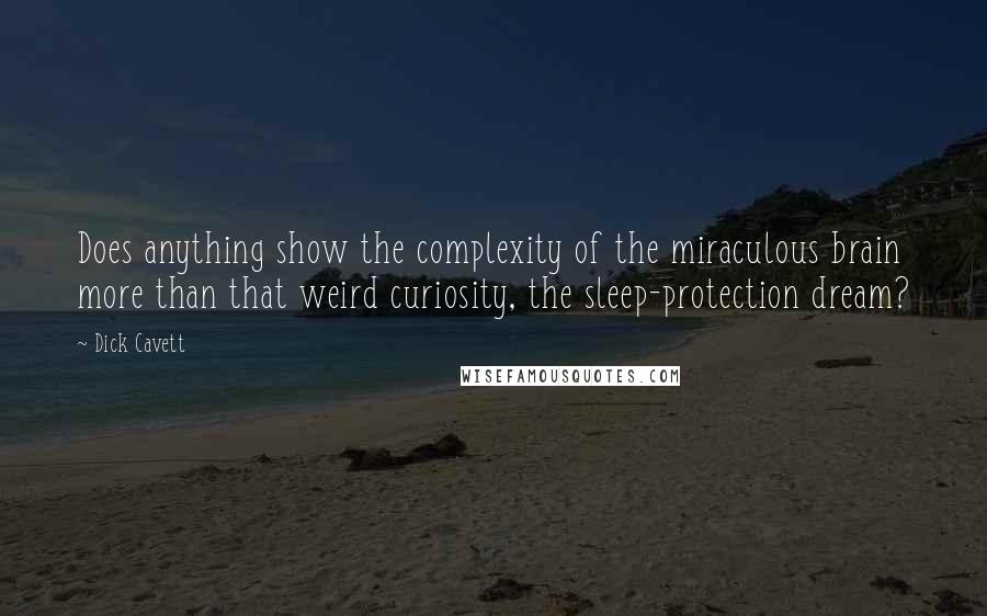 Dick Cavett Quotes: Does anything show the complexity of the miraculous brain more than that weird curiosity, the sleep-protection dream?