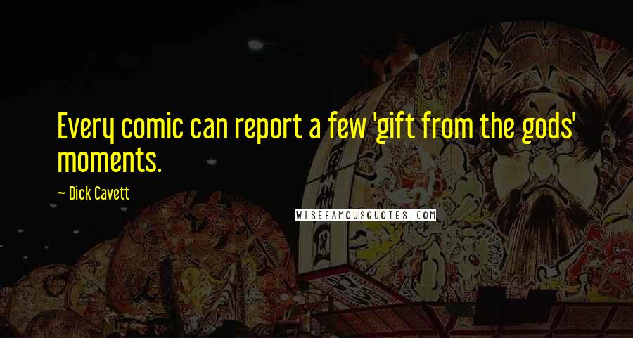 Dick Cavett Quotes: Every comic can report a few 'gift from the gods' moments.
