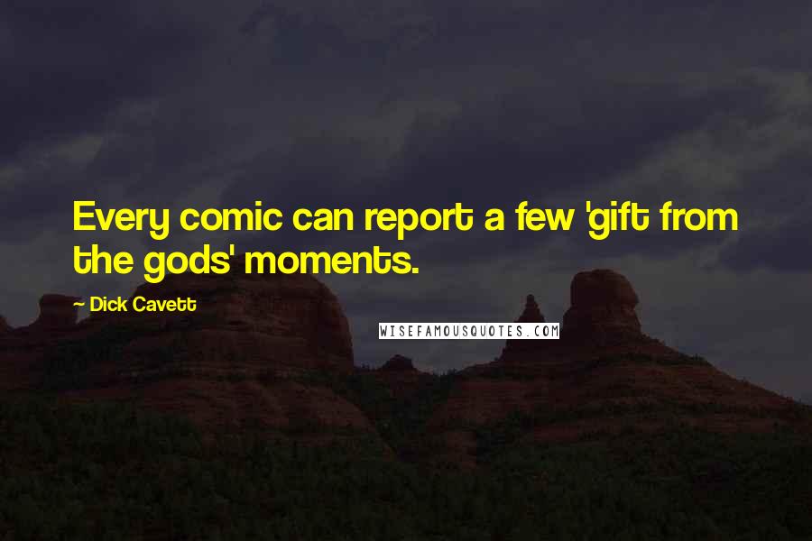 Dick Cavett Quotes: Every comic can report a few 'gift from the gods' moments.