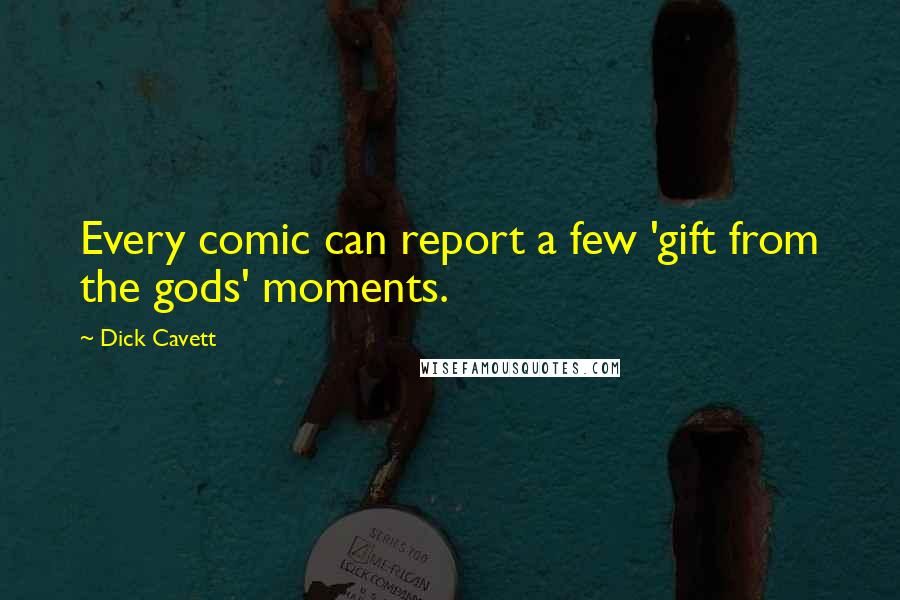 Dick Cavett Quotes: Every comic can report a few 'gift from the gods' moments.