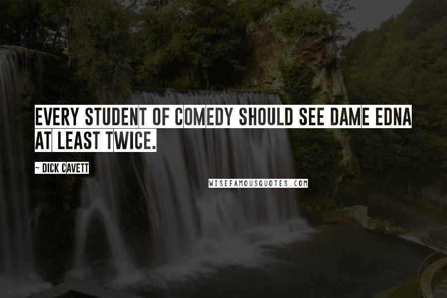 Dick Cavett Quotes: Every student of comedy should see Dame Edna at least twice.
