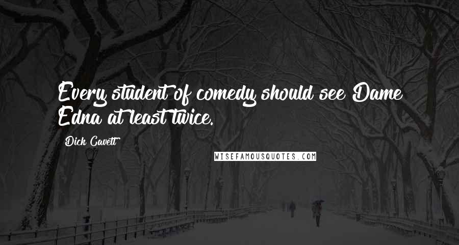Dick Cavett Quotes: Every student of comedy should see Dame Edna at least twice.
