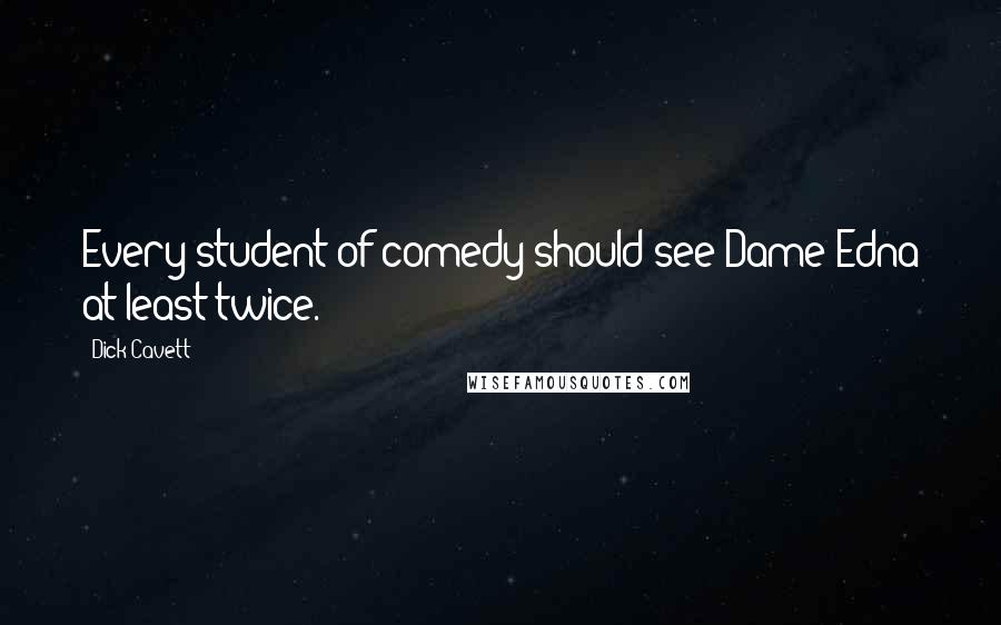 Dick Cavett Quotes: Every student of comedy should see Dame Edna at least twice.