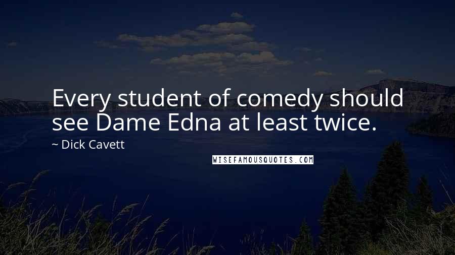 Dick Cavett Quotes: Every student of comedy should see Dame Edna at least twice.