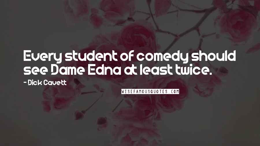 Dick Cavett Quotes: Every student of comedy should see Dame Edna at least twice.