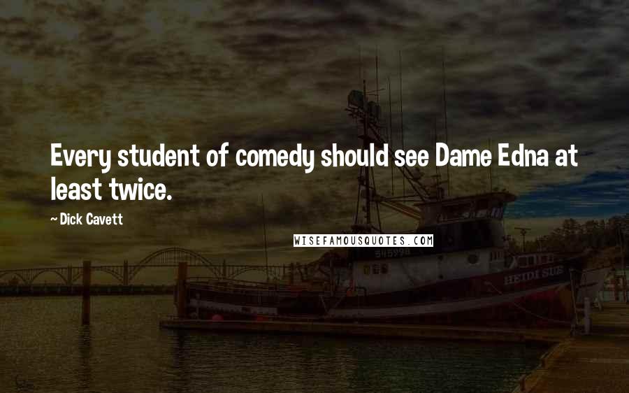 Dick Cavett Quotes: Every student of comedy should see Dame Edna at least twice.