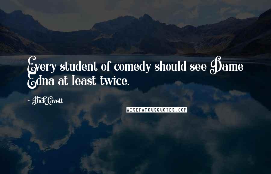 Dick Cavett Quotes: Every student of comedy should see Dame Edna at least twice.