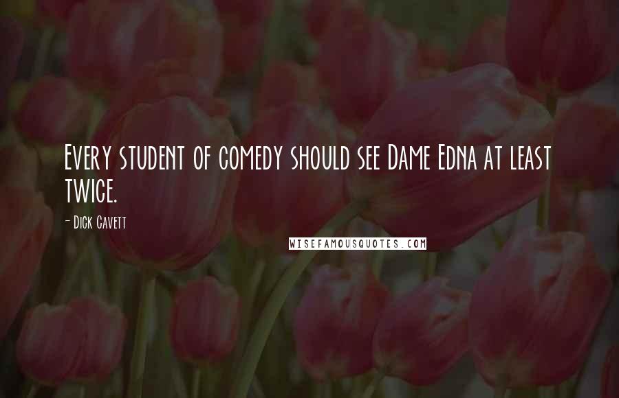 Dick Cavett Quotes: Every student of comedy should see Dame Edna at least twice.