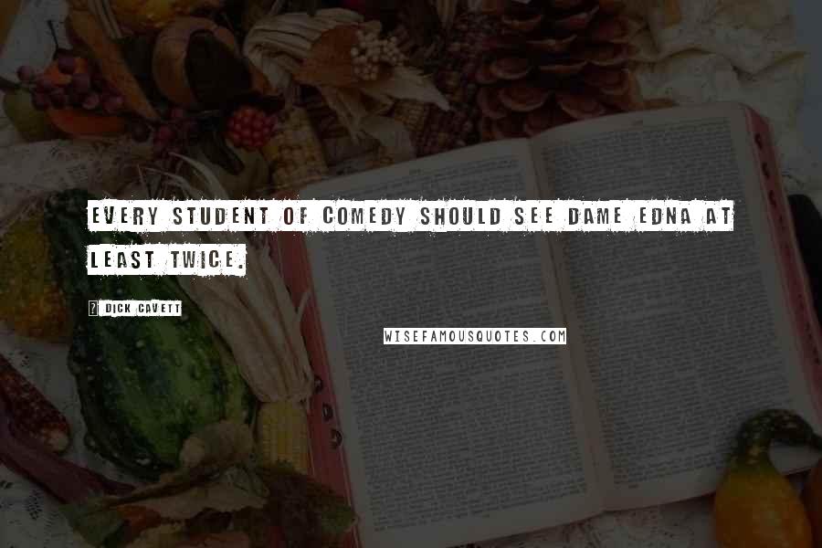 Dick Cavett Quotes: Every student of comedy should see Dame Edna at least twice.