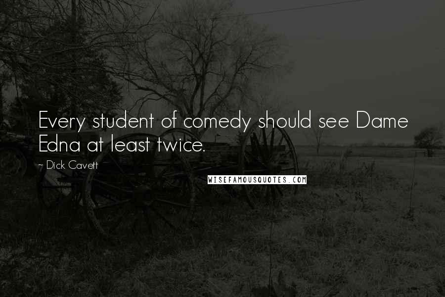 Dick Cavett Quotes: Every student of comedy should see Dame Edna at least twice.