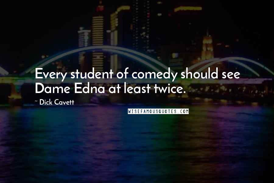 Dick Cavett Quotes: Every student of comedy should see Dame Edna at least twice.