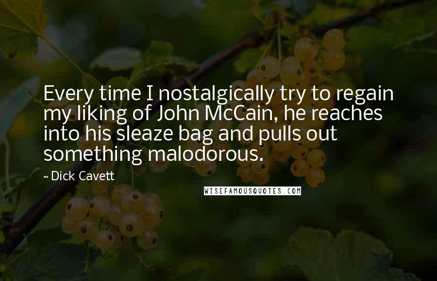 Dick Cavett Quotes: Every time I nostalgically try to regain my liking of John McCain, he reaches into his sleaze bag and pulls out something malodorous.