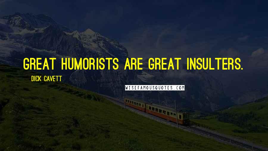 Dick Cavett Quotes: Great humorists are great insulters.