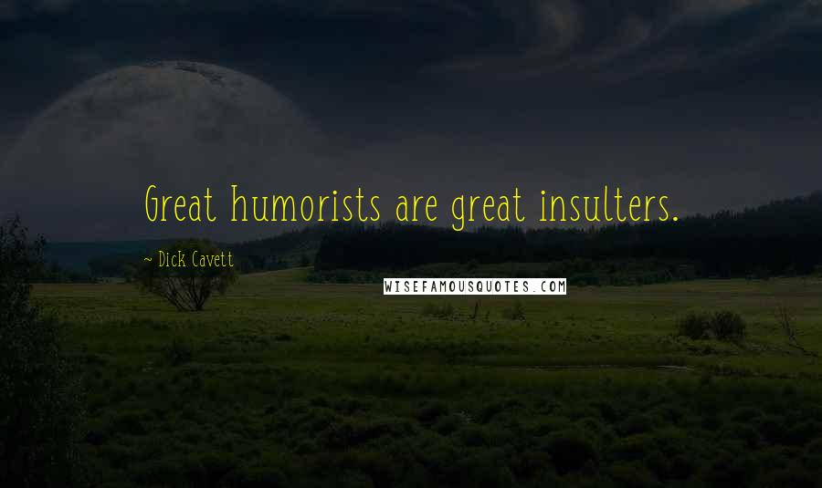 Dick Cavett Quotes: Great humorists are great insulters.