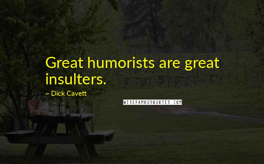 Dick Cavett Quotes: Great humorists are great insulters.