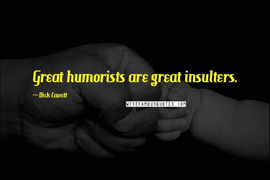 Dick Cavett Quotes: Great humorists are great insulters.