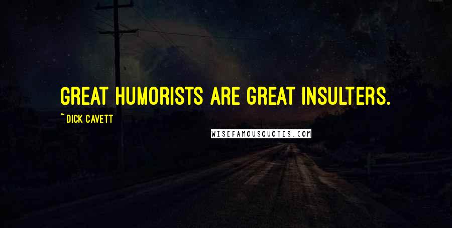 Dick Cavett Quotes: Great humorists are great insulters.