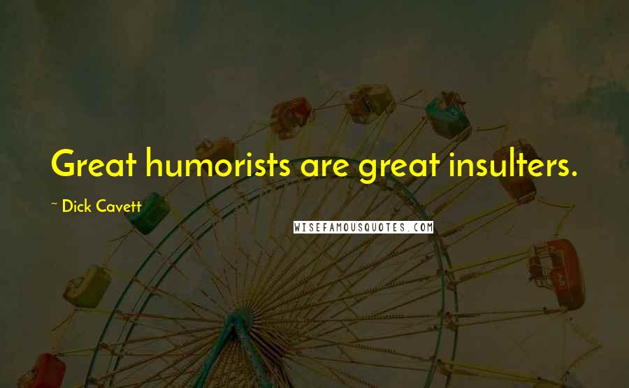 Dick Cavett Quotes: Great humorists are great insulters.