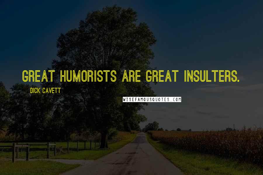 Dick Cavett Quotes: Great humorists are great insulters.