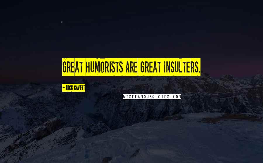 Dick Cavett Quotes: Great humorists are great insulters.