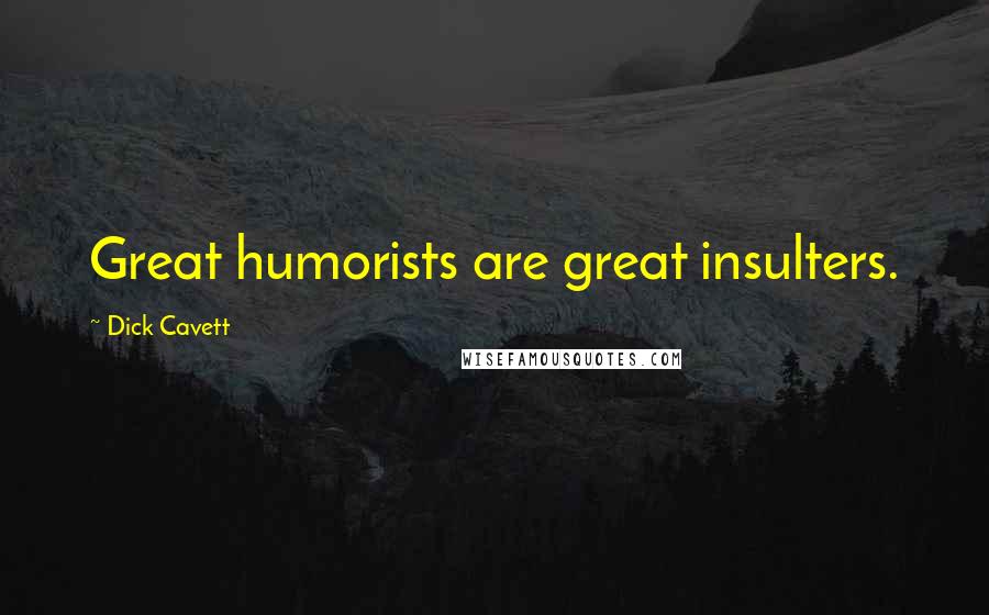 Dick Cavett Quotes: Great humorists are great insulters.