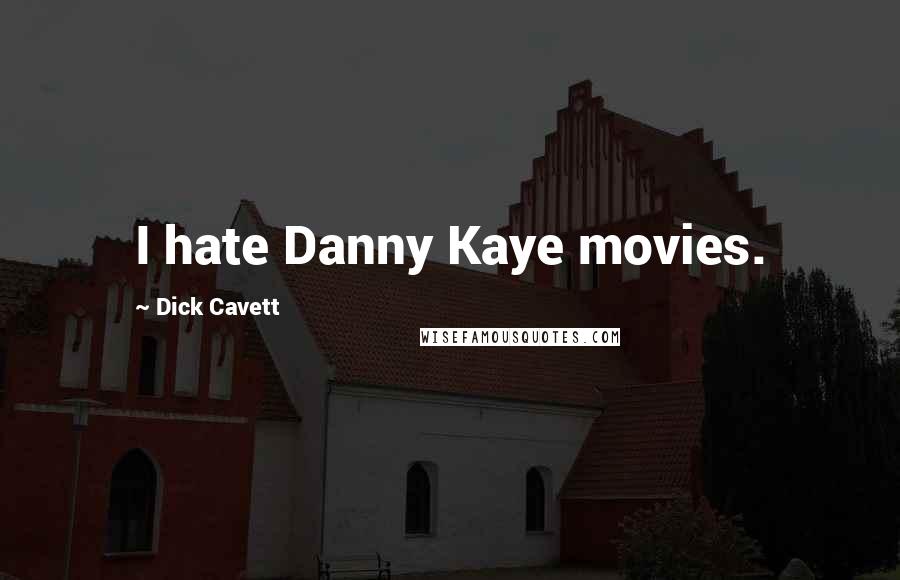 Dick Cavett Quotes: I hate Danny Kaye movies.