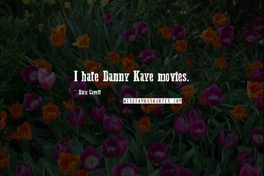 Dick Cavett Quotes: I hate Danny Kaye movies.