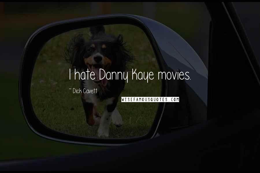 Dick Cavett Quotes: I hate Danny Kaye movies.