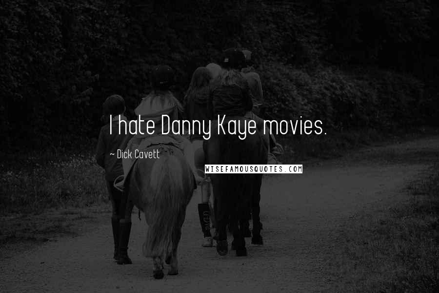 Dick Cavett Quotes: I hate Danny Kaye movies.