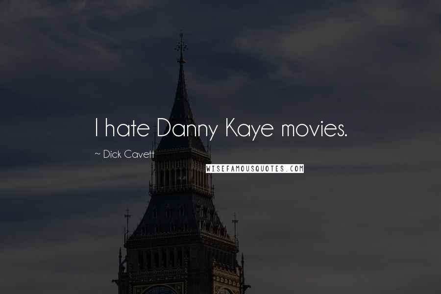 Dick Cavett Quotes: I hate Danny Kaye movies.