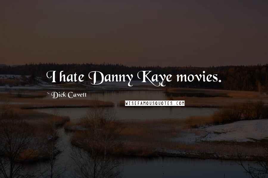Dick Cavett Quotes: I hate Danny Kaye movies.