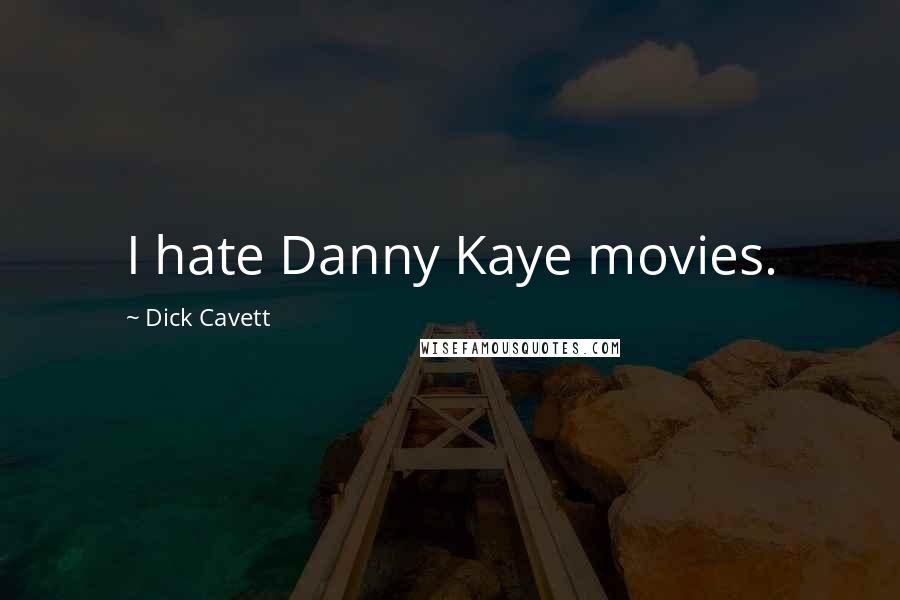 Dick Cavett Quotes: I hate Danny Kaye movies.