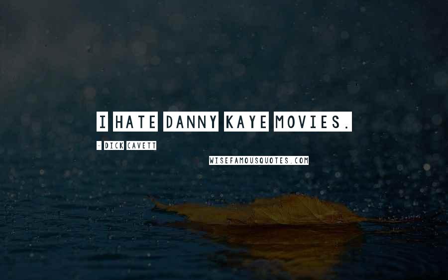 Dick Cavett Quotes: I hate Danny Kaye movies.