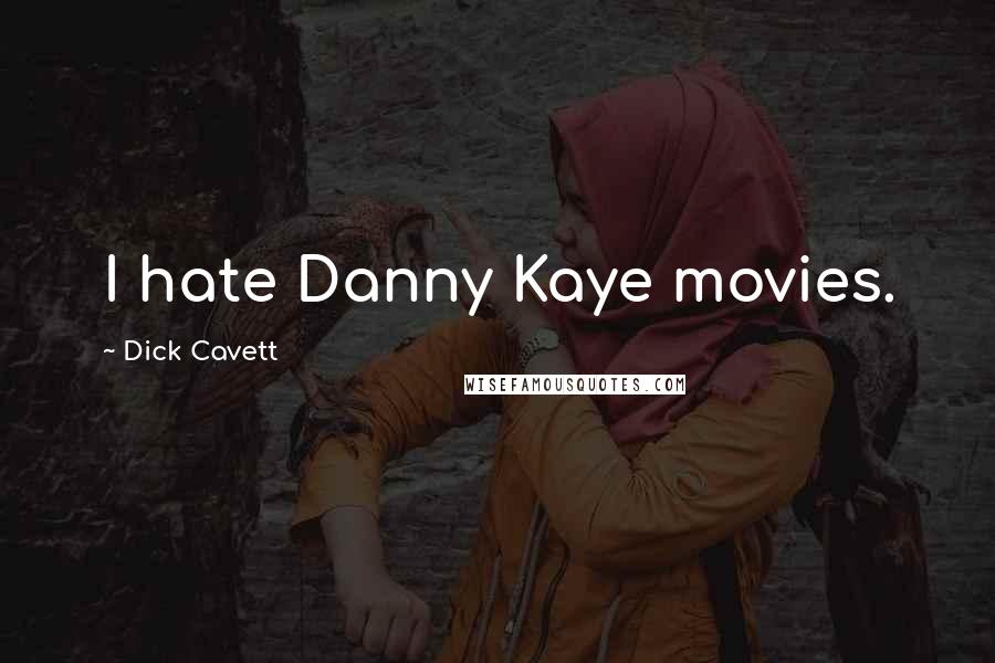 Dick Cavett Quotes: I hate Danny Kaye movies.