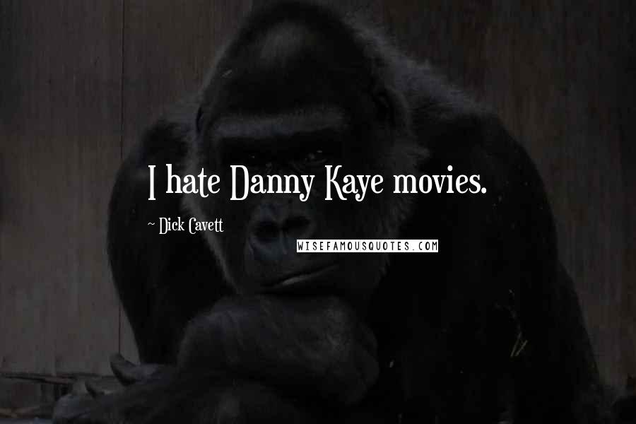 Dick Cavett Quotes: I hate Danny Kaye movies.