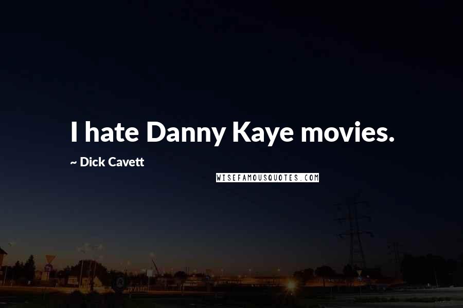 Dick Cavett Quotes: I hate Danny Kaye movies.
