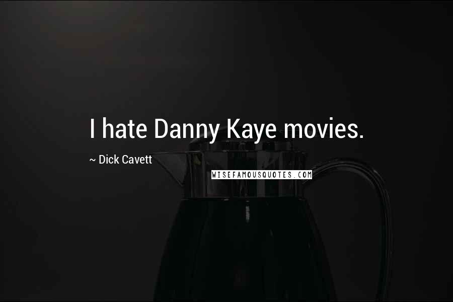 Dick Cavett Quotes: I hate Danny Kaye movies.