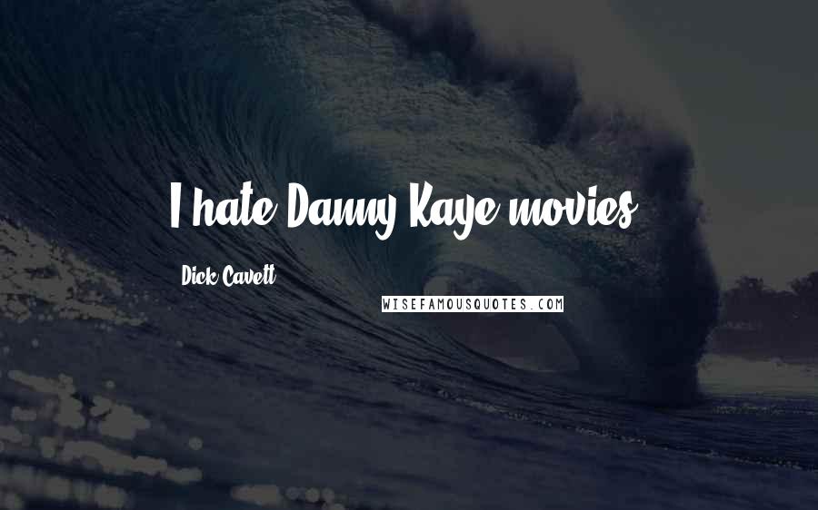Dick Cavett Quotes: I hate Danny Kaye movies.