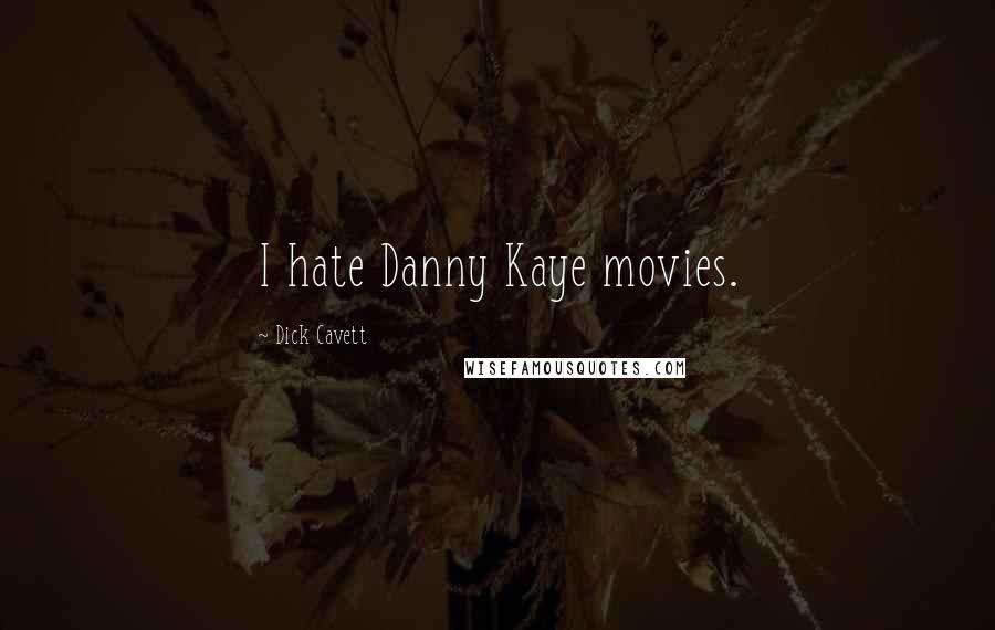 Dick Cavett Quotes: I hate Danny Kaye movies.