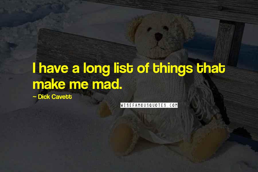 Dick Cavett Quotes: I have a long list of things that make me mad.