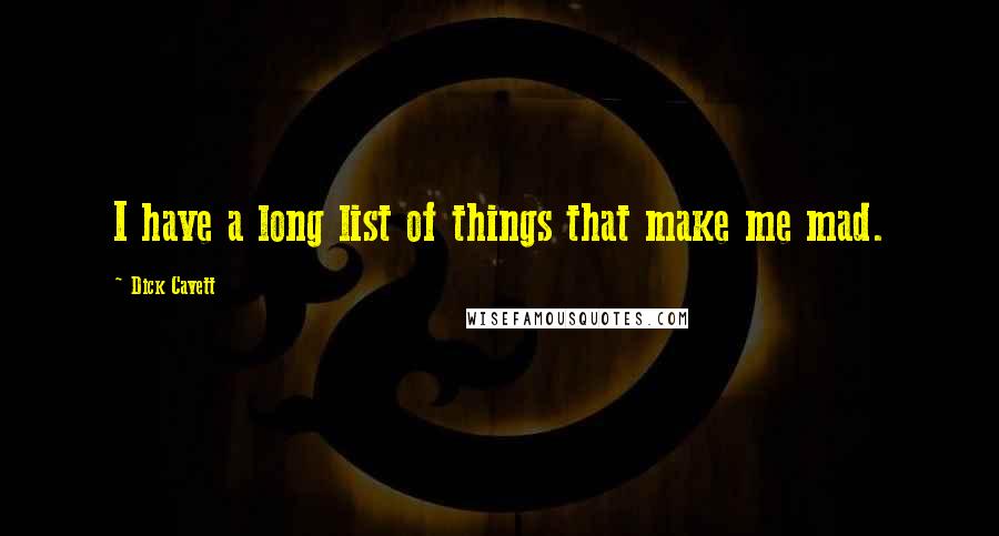 Dick Cavett Quotes: I have a long list of things that make me mad.