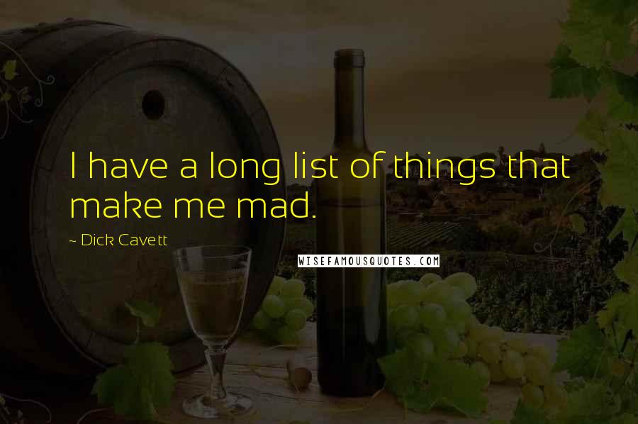 Dick Cavett Quotes: I have a long list of things that make me mad.