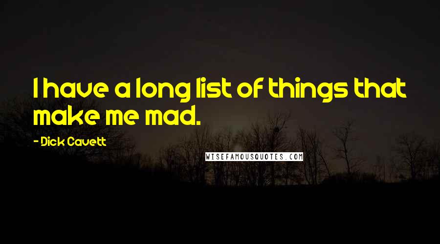 Dick Cavett Quotes: I have a long list of things that make me mad.