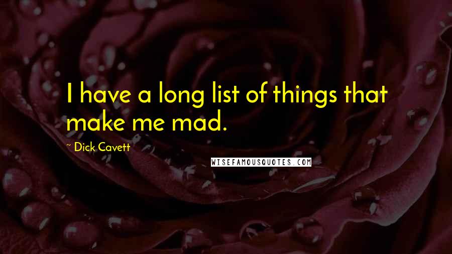 Dick Cavett Quotes: I have a long list of things that make me mad.