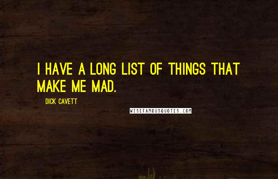 Dick Cavett Quotes: I have a long list of things that make me mad.