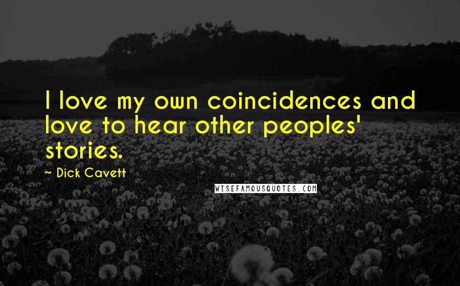 Dick Cavett Quotes: I love my own coincidences and love to hear other peoples' stories.