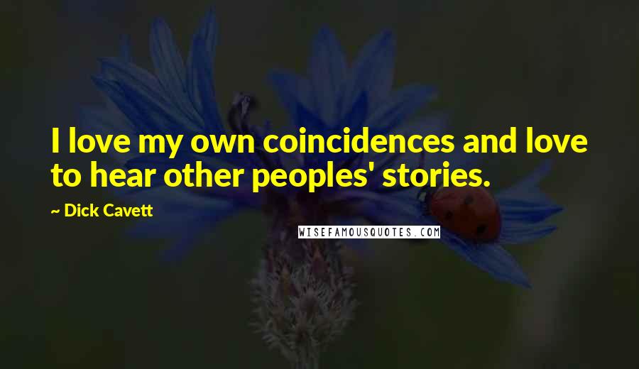 Dick Cavett Quotes: I love my own coincidences and love to hear other peoples' stories.