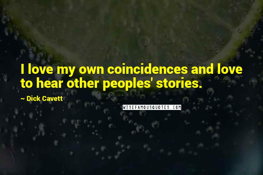 Dick Cavett Quotes: I love my own coincidences and love to hear other peoples' stories.
