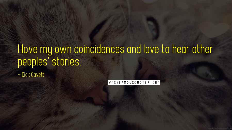 Dick Cavett Quotes: I love my own coincidences and love to hear other peoples' stories.